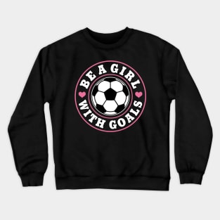 Funny Soccer Girl "Be A Girl with Goals" Girls Crewneck Sweatshirt